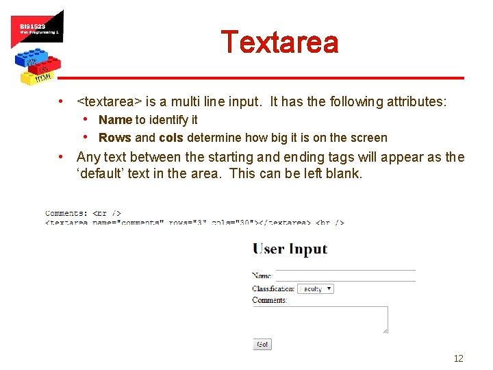 Textarea • <textarea> is a multi line input. It has the following attributes: •