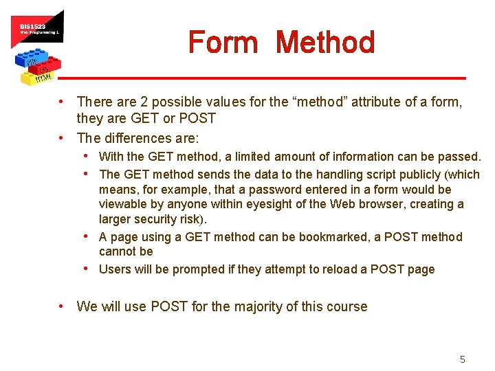 Form Method • There are 2 possible values for the “method” attribute of a