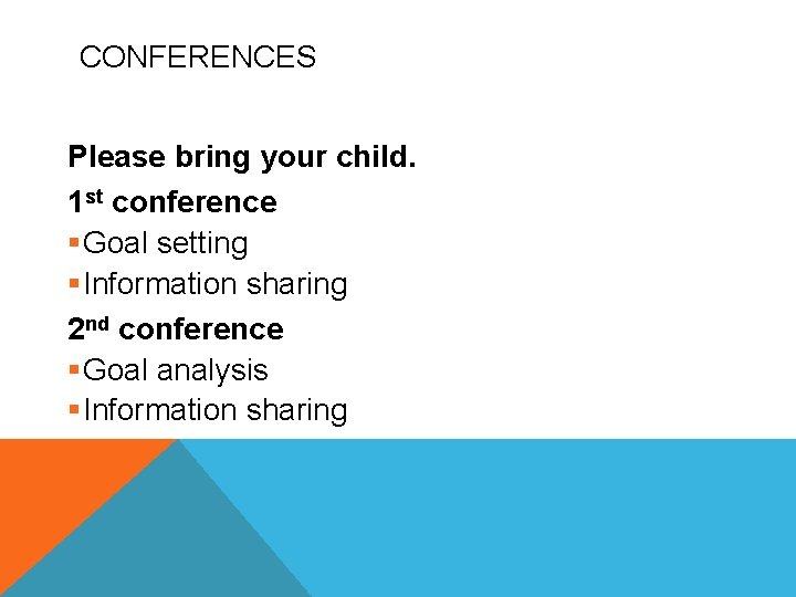 CONFERENCES Please bring your child. 1 st conference §Goal setting §Information sharing 2 nd CONFERENCES Please bring your child. 1 st conference §Goal setting §Information sharing 2 nd