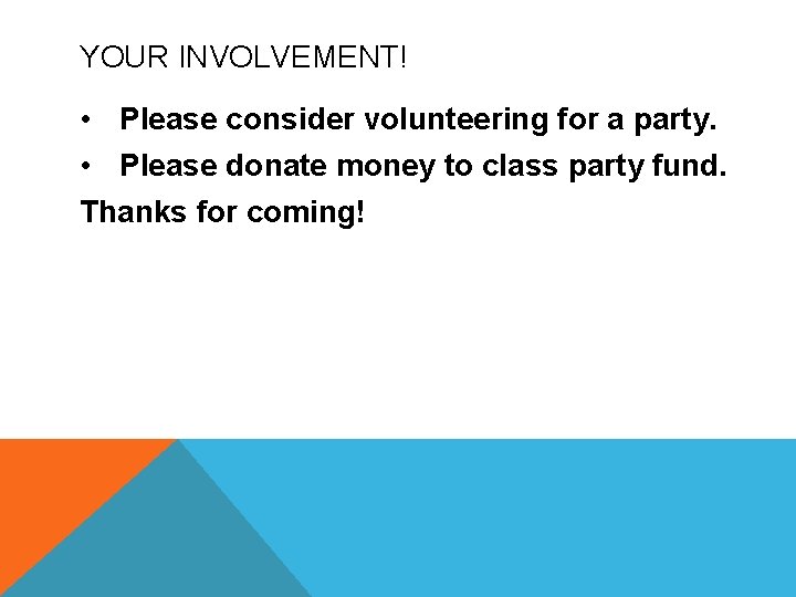 YOUR INVOLVEMENT! • Please consider volunteering for a party. • Please donate money to YOUR INVOLVEMENT! • Please consider volunteering for a party. • Please donate money to