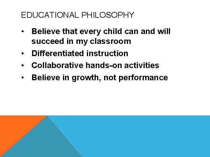 EDUCATIONAL PHILOSOPHY • Believe that every child can and will succeed in my classroom EDUCATIONAL PHILOSOPHY • Believe that every child can and will succeed in my classroom