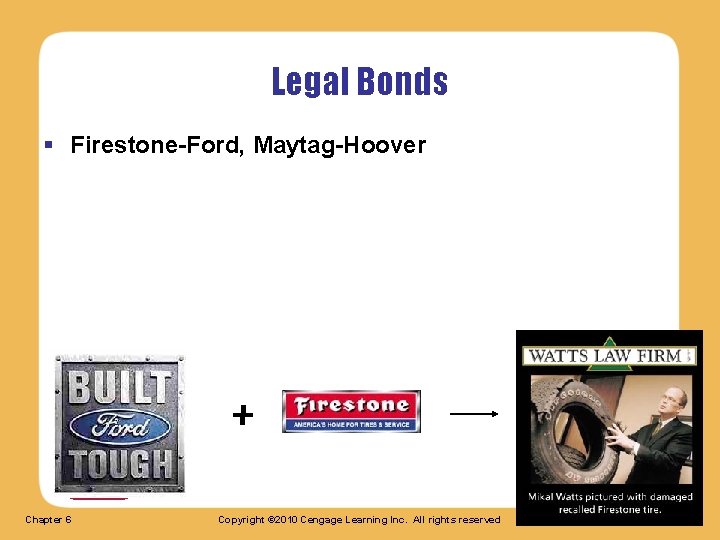 Legal Bonds § Firestone-Ford, Maytag-Hoover + Chapter 6 Copyright © 2010 Cengage Learning Inc.