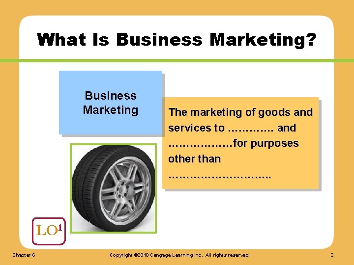 What Is Business Marketing? Business Marketing The marketing of goods and services to ………….