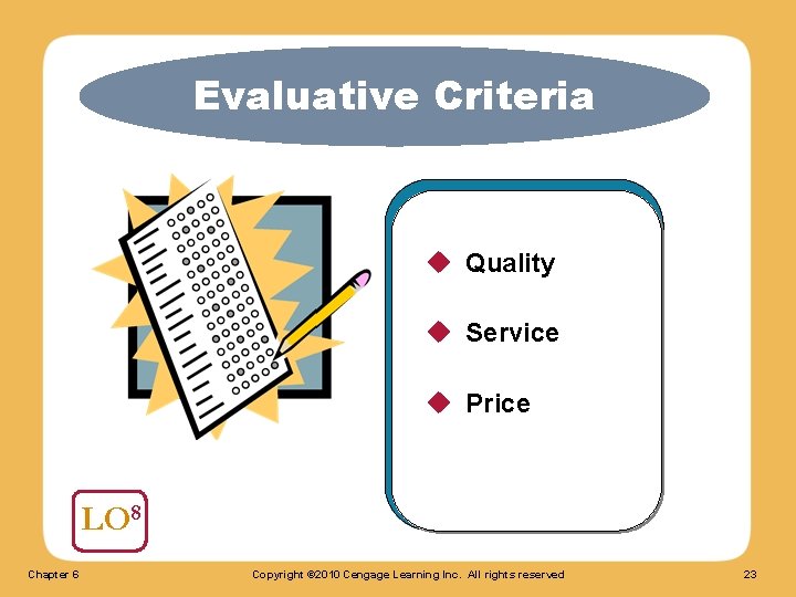 Evaluative Criteria u Quality u Service u Price LO 8 Chapter 6 Copyright ©