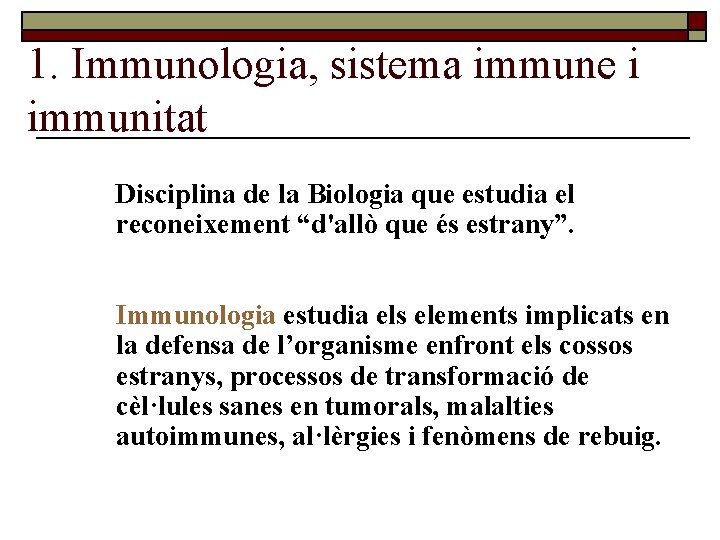 1. Immunologia, sistema immune i immunitat Disciplina de la Biologia que estudia el reconeixement