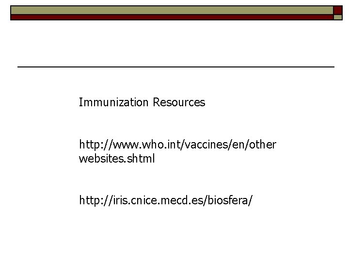 Immunization Resources http: //www. who. int/vaccines/en/other websites. shtml http: //iris. cnice. mecd. es/biosfera/ 