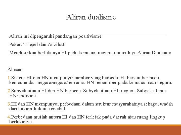 Aliran dualisme Aliran ini dipengaruhi pandangan positivisme. Pakar: Triepel dan Anzilotti. Mendasarkan berlakunya HI