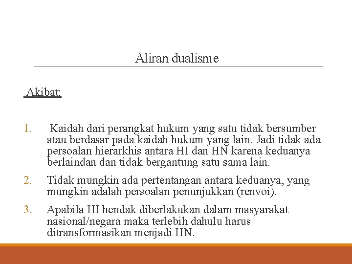 Aliran dualisme Akibat: 1. Kaidah dari perangkat hukum yang satu tidak bersumber atau berdasar