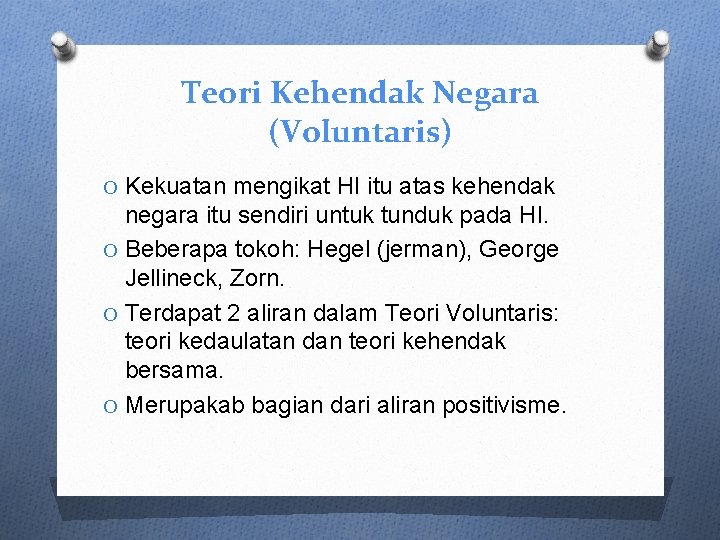 Teori Kehendak Negara (Voluntaris) O Kekuatan mengikat HI itu atas kehendak negara itu sendiri