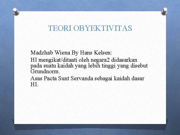 TEORI OBYEKTIVITAS Madzhab Wiena By Hans Kelsen: HI mengikat/ditaati oleh negara 2 didasarkan pada