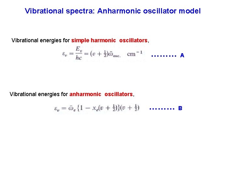 Vibrational spectra: Anharmonic oscillator model Vibrational energies for simple harmonic oscillators, ……… A Vibrational