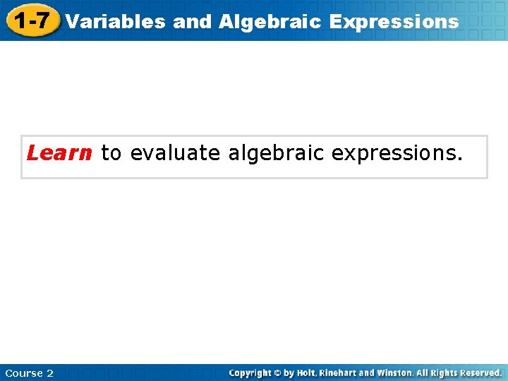 1 -7 Variables and Algebraic Expressions Learn to evaluate algebraic expressions. Course 2 