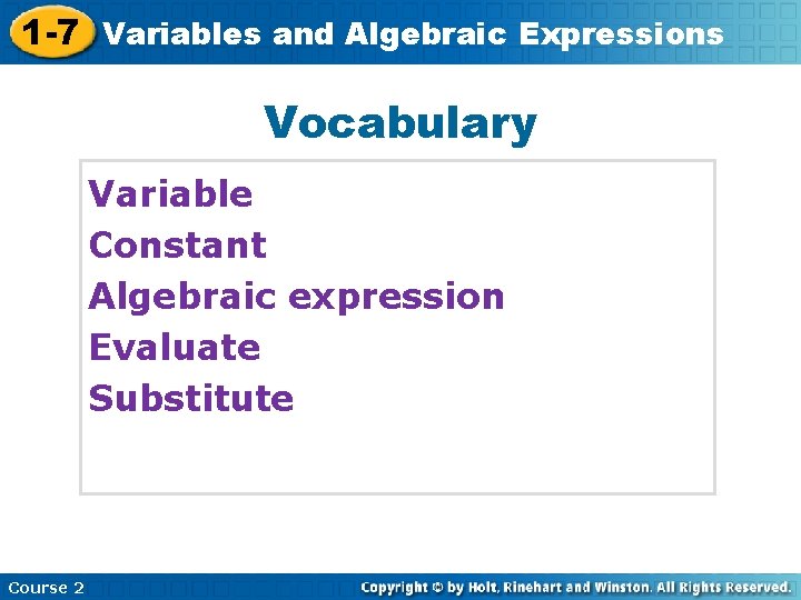 1 -7 Variables and Algebraic Expressions Vocabulary Variable Constant Algebraic expression Evaluate Substitute Course