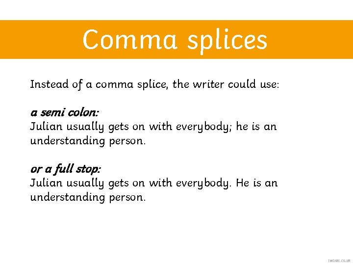 Comma splices Instead of a comma splice, the writer could use: a semi colon: