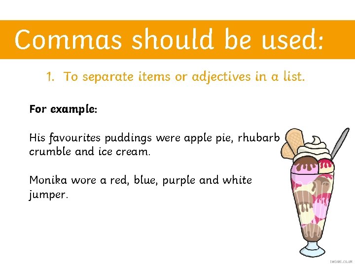 Commas should be used: 1. To separate items or adjectives in a list. For