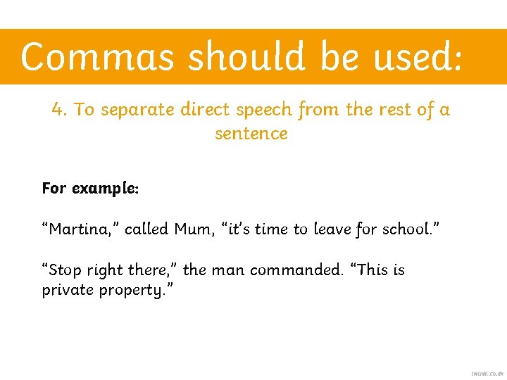Commas should be used: 4. To separate direct speech from the rest of a