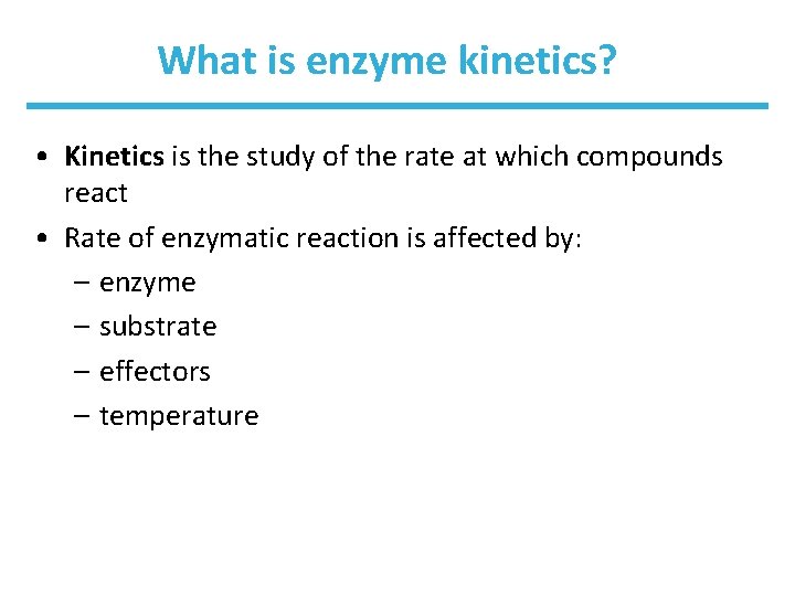 What is enzyme kinetics? • Kinetics is the study of the rate at which