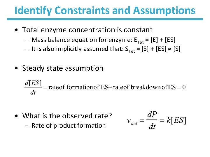 Identify Constraints and Assumptions • Total enzyme concentration is constant – Mass balance equation