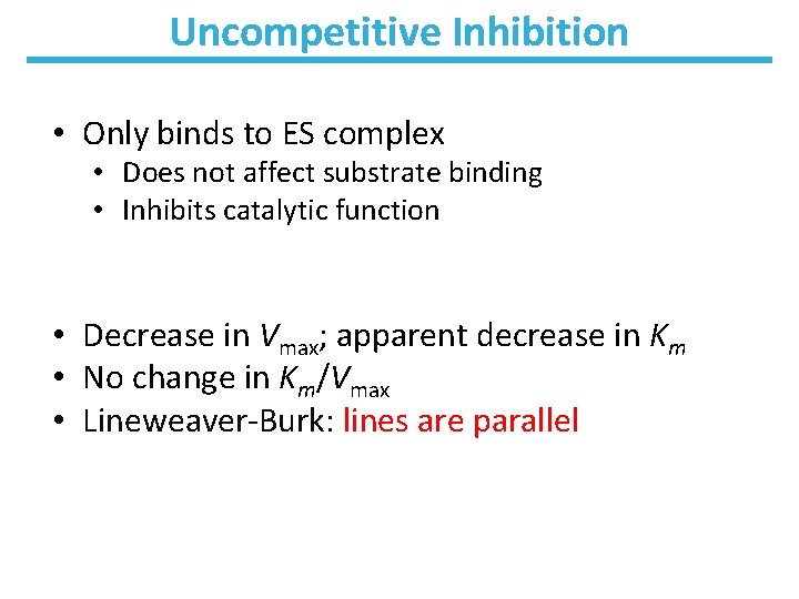 Uncompetitive Inhibition • Only binds to ES complex • Does not affect substrate binding