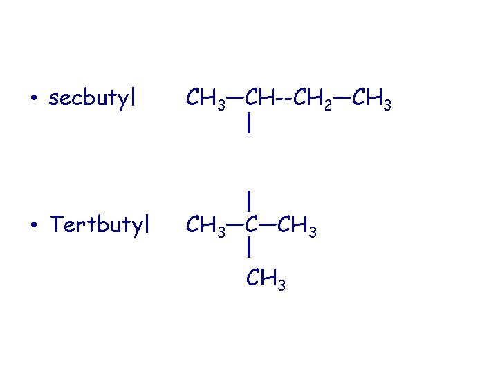  • secbutyl CH 3—CH--CH 2—CH 3 • Tertbutyl CH 3—C—CH 3 