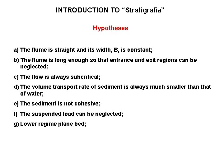 INTRODUCTION TO “Stratigrafia” Hypotheses a) The flume is straight and its width, B, is
