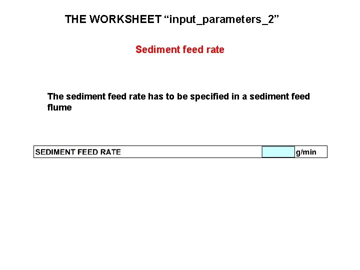THE WORKSHEET “input_parameters_2” Sediment feed rate The sediment feed rate has to be specified