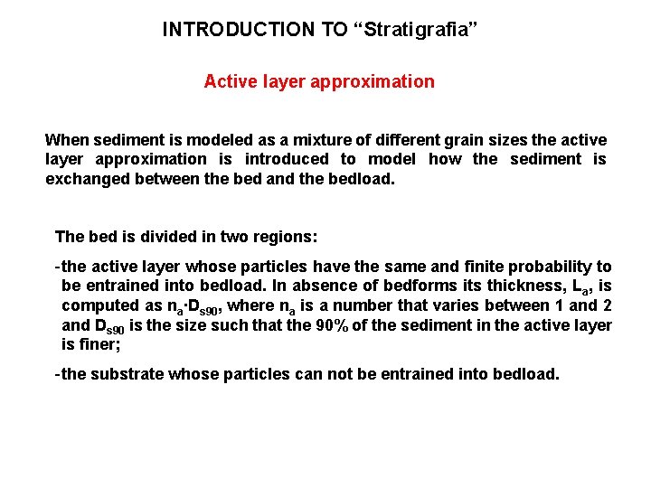 INTRODUCTION TO “Stratigrafia” Active layer approximation When sediment is modeled as a mixture of