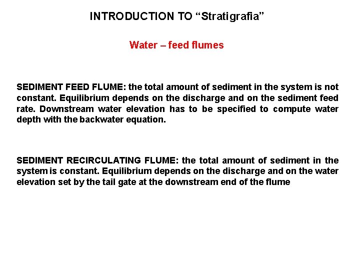 INTRODUCTION TO “Stratigrafia” Water – feed flumes SEDIMENT FEED FLUME: the total amount of