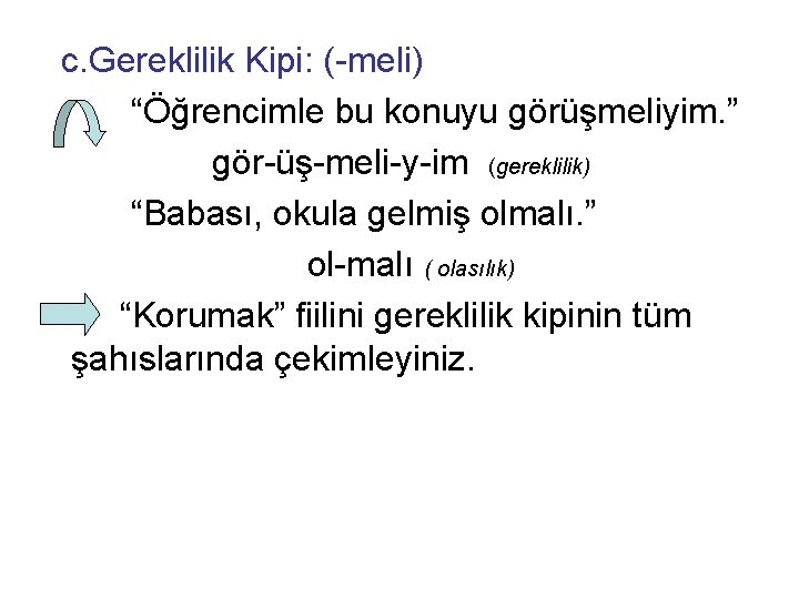 c. Gereklilik Kipi: (-meli) “Öğrencimle bu konuyu görüşmeliyim. ” gör-üş-meli-y-im (gereklilik) “Babası, okula gelmiş