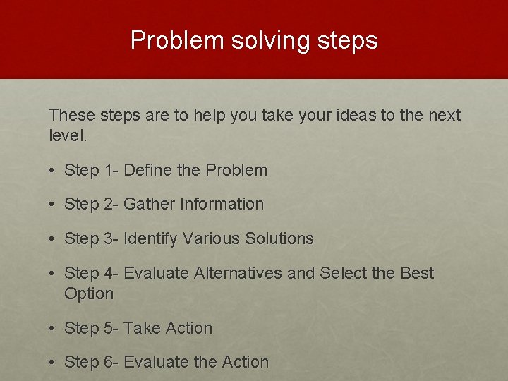 Problem solving steps These steps are to help you take your ideas to the