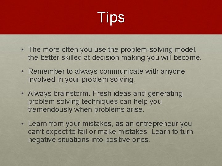 Tips • The more often you use the problem-solving model, the better skilled at