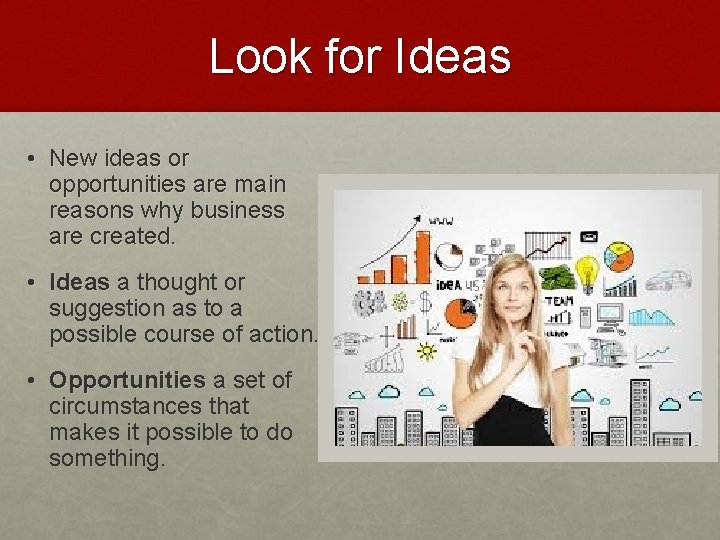 Look for Ideas • New ideas or opportunities are main reasons why business are