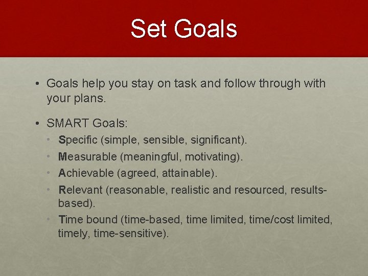 Set Goals • Goals help you stay on task and follow through with your