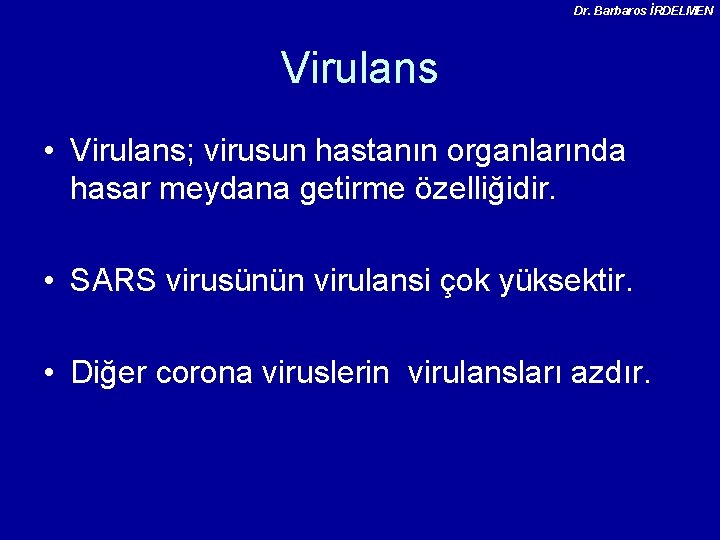 Dr. Barbaros İRDELMEN Virulans • Virulans; virusun hastanın organlarında hasar meydana getirme özelliğidir. •