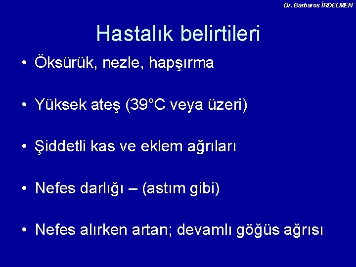 Dr. Barbaros İRDELMEN Hastalık belirtileri • Öksürük, nezle, hapşırma • Yüksek ateş (39°C veya