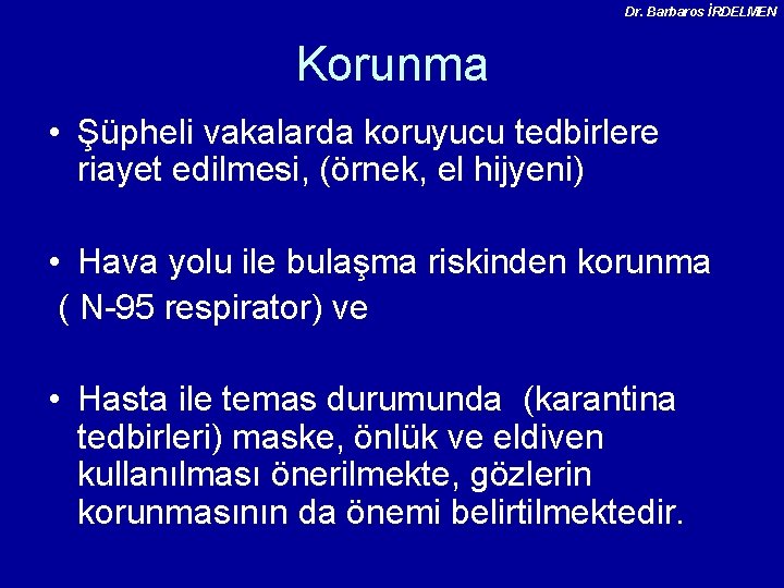 Dr. Barbaros İRDELMEN Korunma • Şüpheli vakalarda koruyucu tedbirlere riayet edilmesi, (örnek, el hijyeni)