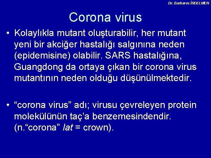 Dr. Barbaros İRDELMEN Corona virus • Kolaylıkla mutant oluşturabilir, her mutant yeni bir akciğer