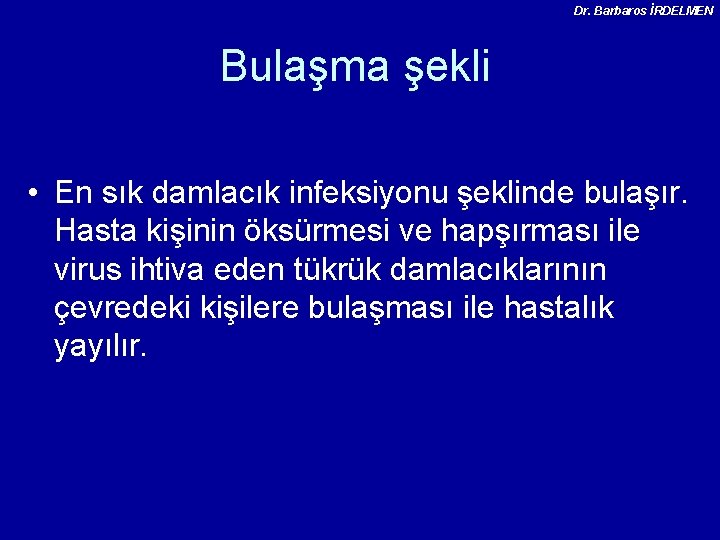 Dr. Barbaros İRDELMEN Bulaşma şekli • En sık damlacık infeksiyonu şeklinde bulaşır. Hasta kişinin