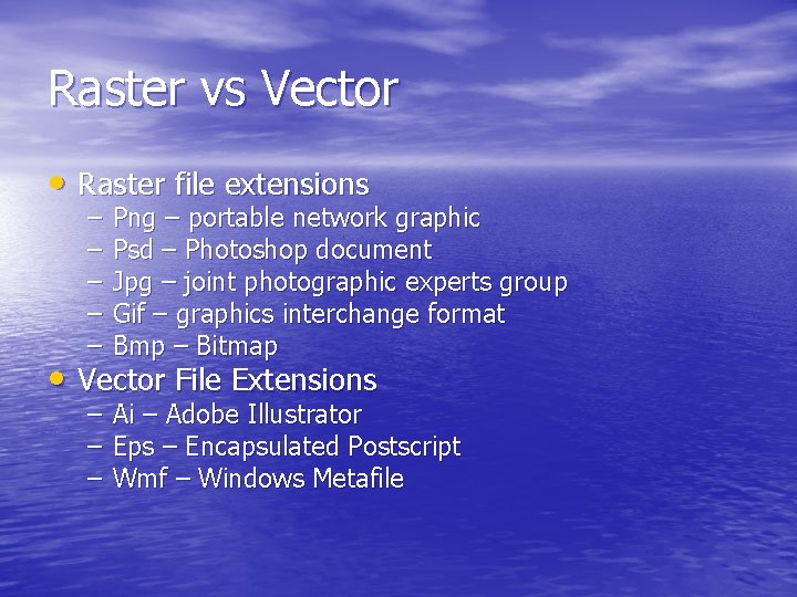 Raster vs Vector • Raster file extensions – – – Png – portable network