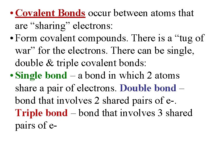  • Covalent Bonds occur between atoms that are “sharing” electrons: • Form covalent
