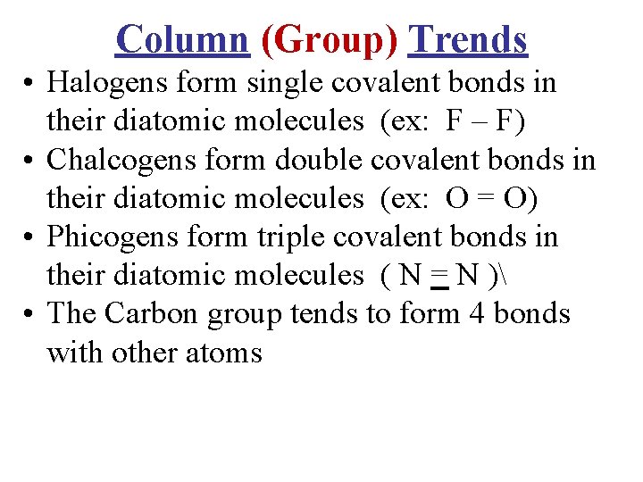Column (Group) Trends • Halogens form single covalent bonds in their diatomic molecules (ex: