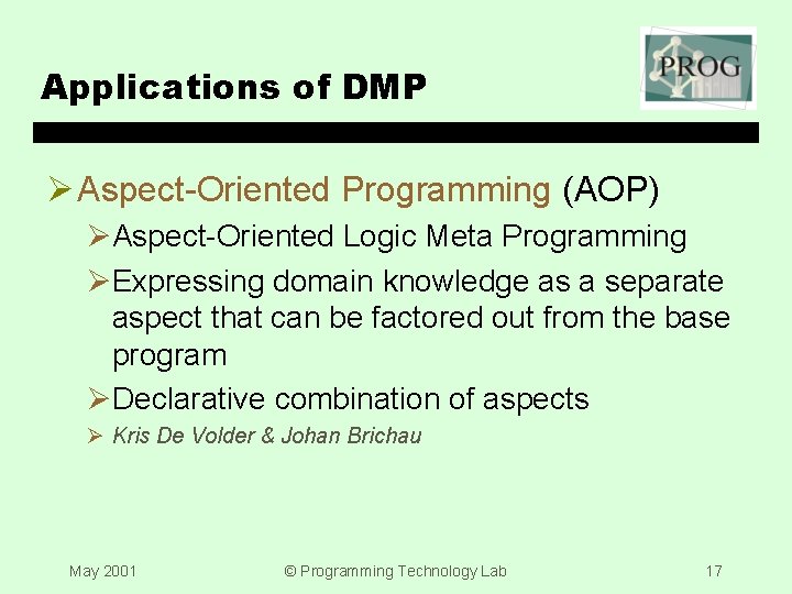 Applications of DMP Ø Aspect-Oriented Programming (AOP) ØAspect-Oriented Logic Meta Programming ØExpressing domain knowledge