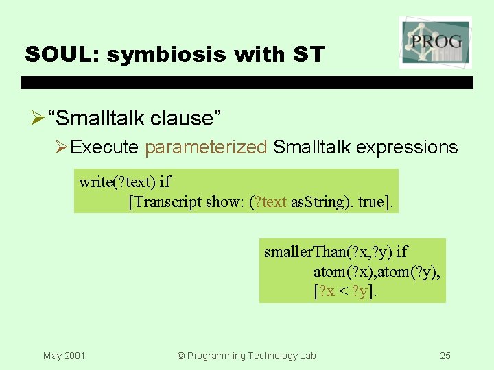 SOUL: symbiosis with ST Ø “Smalltalk clause” ØExecute parameterized Smalltalk expressions write(? text) if