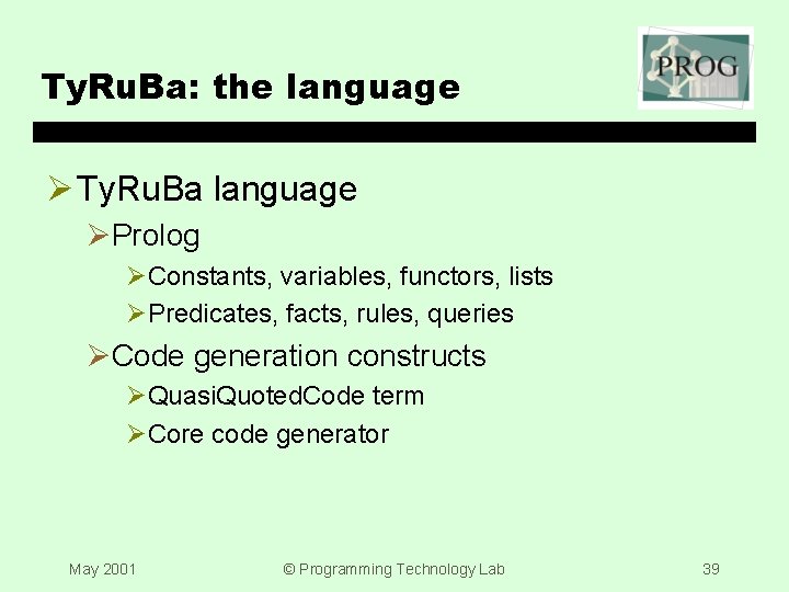 Ty. Ru. Ba: the language Ø Ty. Ru. Ba language ØProlog ØConstants, variables, functors,