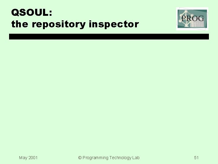 QSOUL: the repository inspector May 2001 © Programming Technology Lab 51 