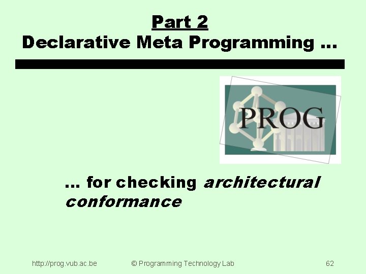 Part 2 Declarative Meta Programming … … for checking architectural conformance http: //prog. vub.