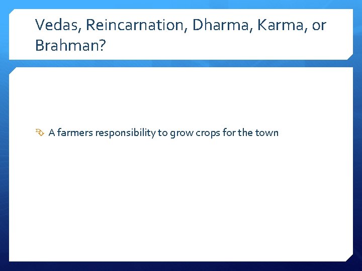 Vedas, Reincarnation, Dharma, Karma, or Brahman? A farmers responsibility to grow crops for the