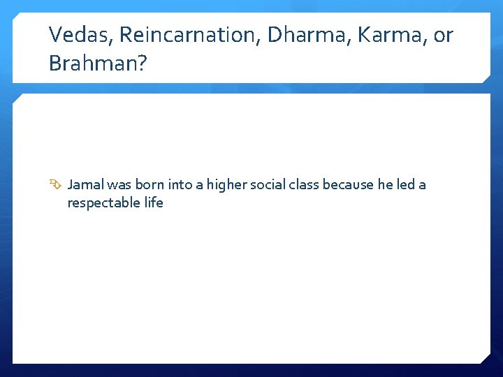 Vedas, Reincarnation, Dharma, Karma, or Brahman? Jamal was born into a higher social class