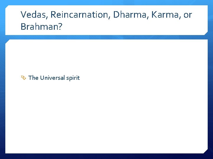 Vedas, Reincarnation, Dharma, Karma, or Brahman? The Universal spirit 