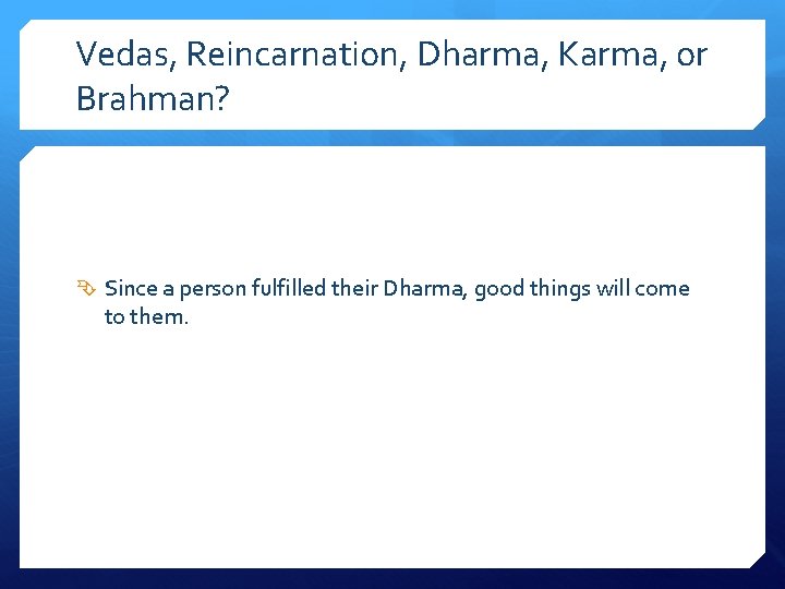 Vedas, Reincarnation, Dharma, Karma, or Brahman? Since a person fulfilled their Dharma, good things